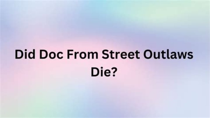 Did Doc From Street Outlaws Die? What Happened To Doc?